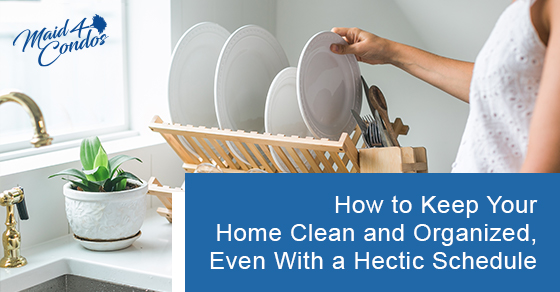 How to keep your home clean and organized, even with a hectic schedule
