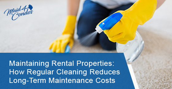 Maintaining rental properties: How regular cleaning reduces long-term maintenance costs