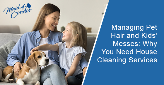 Managing pet hair and kids’ messes: Why you need house cleaning services