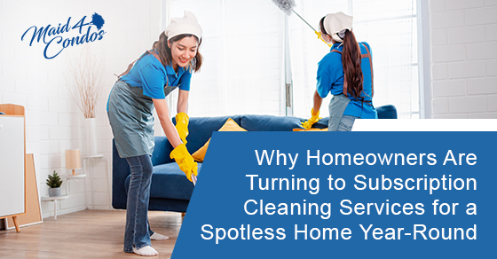 Why homeowners are turning to subscription cleaning services for a spotless home year-round