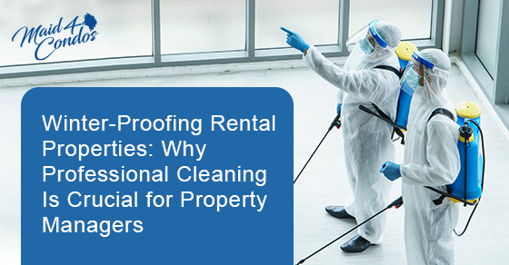 Winter-proofing rental properties: Why professional cleaning is crucial for property managers
